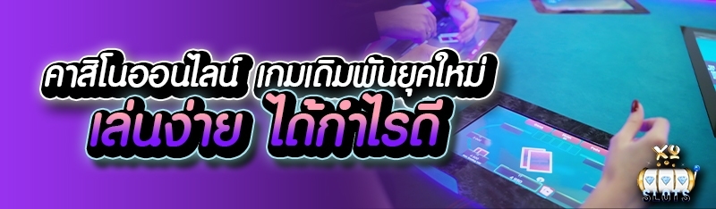คาสิโนออนไลน์ เกมเดิมพันยุคใหม่ เล่นง่าย ได้กำไรดี