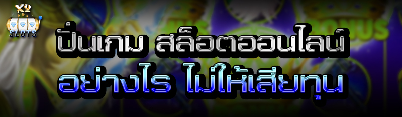 ปั่นเกม สล็อตออนไลน์ อย่างไร ไม่ให้เสียทุน
